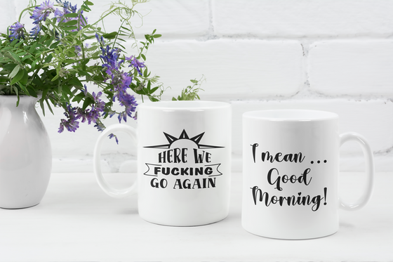 Ceramic Coffee Mug - "Here we go again. I mean, good morning."