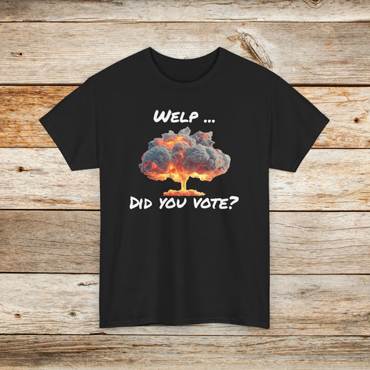 Anti-Trump Statement T-Shirt - 'Welp ... Did You Vote?'