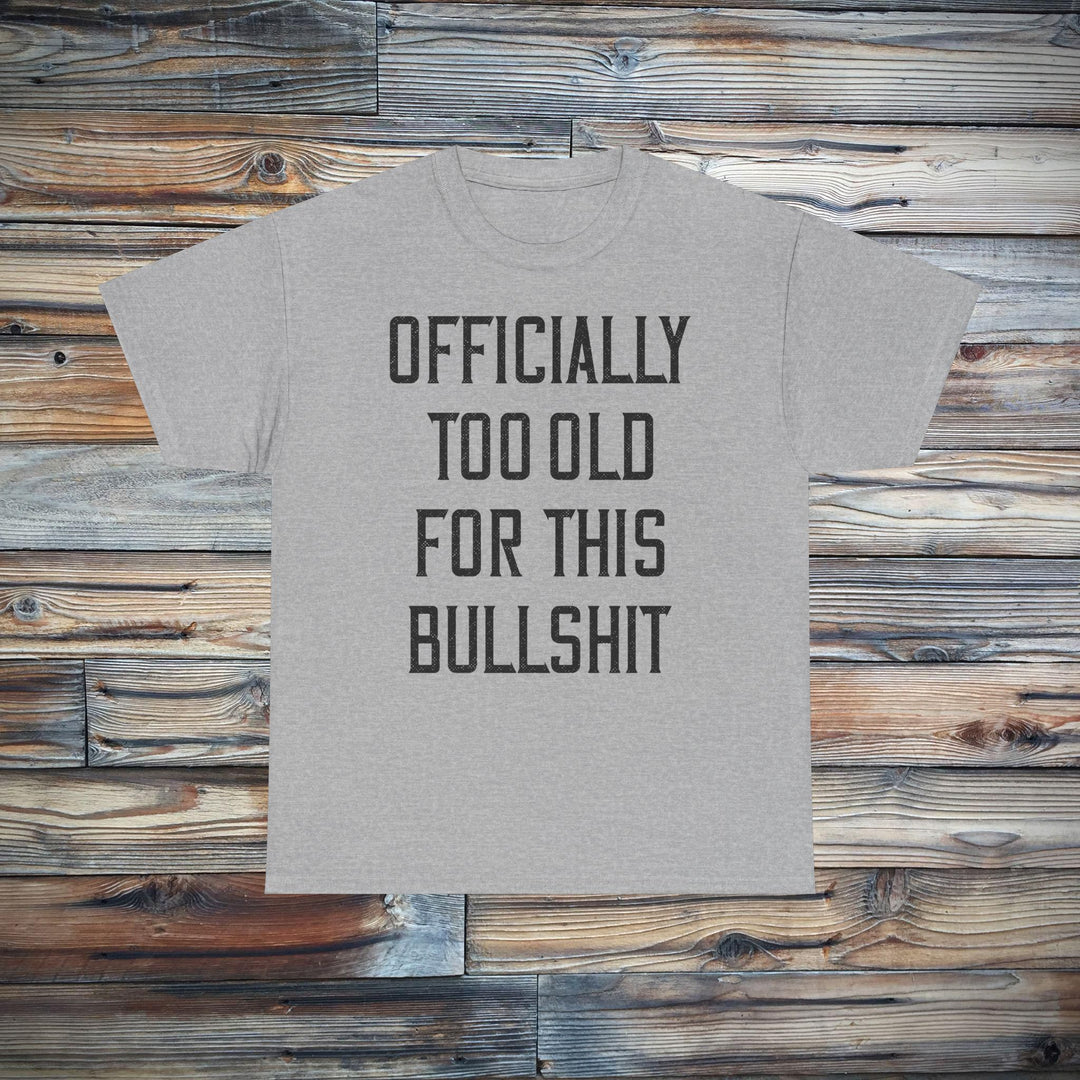 Officially Too Old For This Bullshit T-Shirt