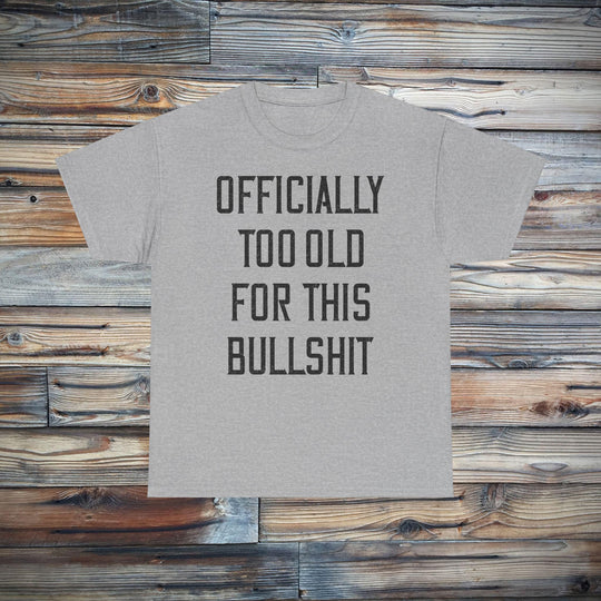 Officially Too Old For This Bullshit T-Shirt