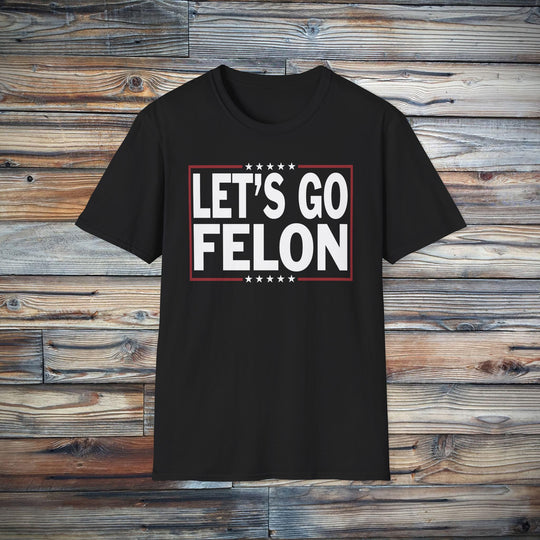 Let's Go Felon Funny Anti-MAGA T-Shirt