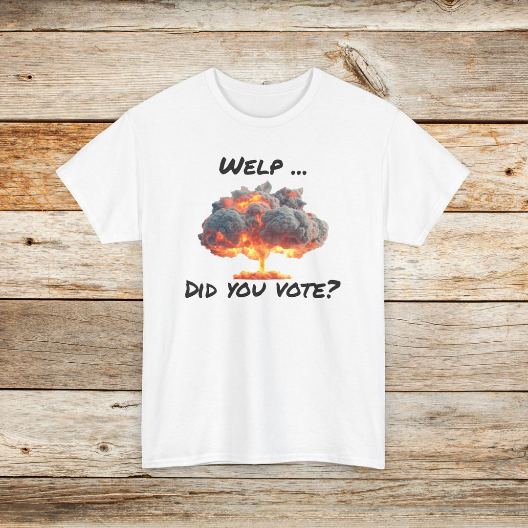 Anti-Trump Statement T-Shirt - 'Welp ... Did You Vote?'