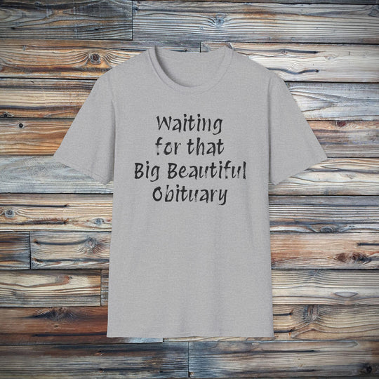 Waiting for that Big Beautiful Obituary T-Shirt