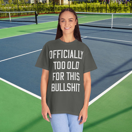 Officially Too Old For This Bullshit T-Shirt