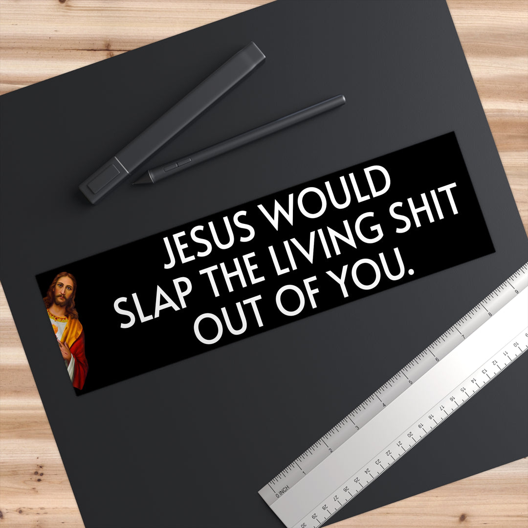 WWJD? Jesus Would Slap The Living S**t Out Of You Bumper Sticker