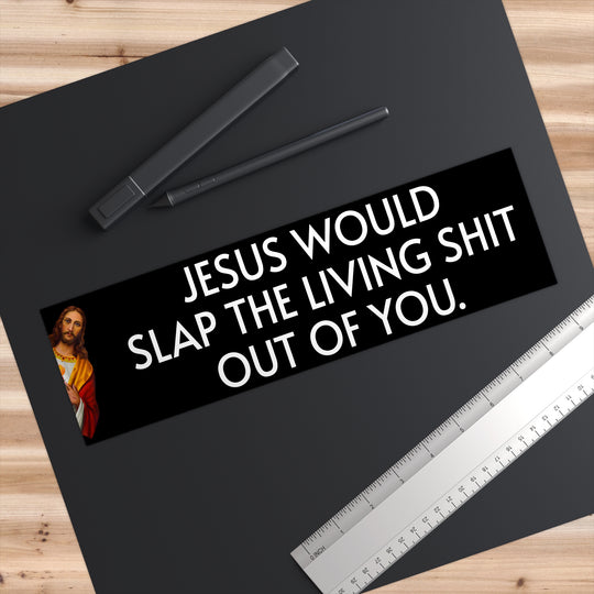 WWJD? Jesus Would Slap The Living S**t Out Of You Bumper Sticker