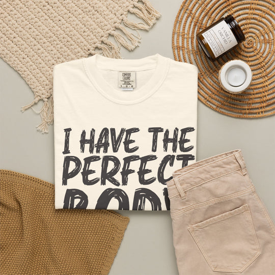 I Have the Perfect Body - Buried Out Back - Dark Humor Funny T-Shirt