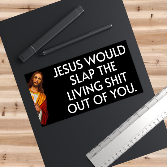 WWJD? Jesus Would Slap The Living S**t Out Of You Bumper Sticker