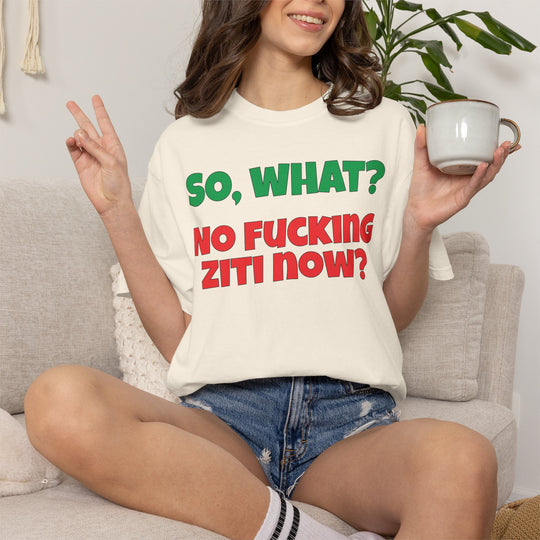 So, What? No Ziti Now? T-Shirt | Funny Sarcastic Quote Tee | Trendy Gift for Italians