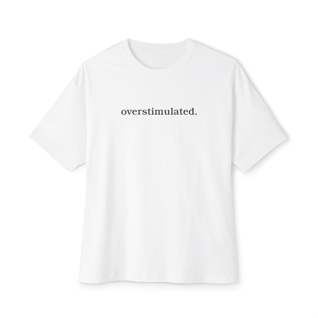overstimulated. T-Shirt | Minimalist Typography Tee | Relaxed Unisex Graphic Shirt