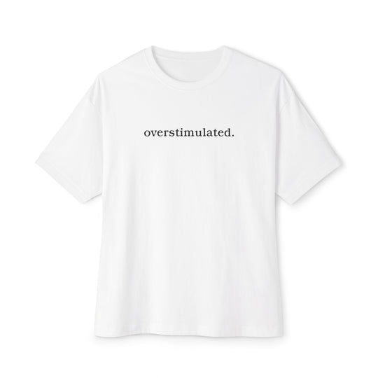 overstimulated. T-Shirt | Minimalist Typography Tee | Relaxed Unisex Graphic Shirt
