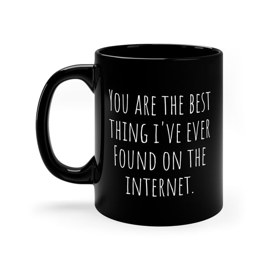 You Are The Best Thing I've Ever Found On The Internet Coffee Mug