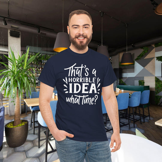 That's a Horrible Idea. What Time? Funny Graphic Tee
