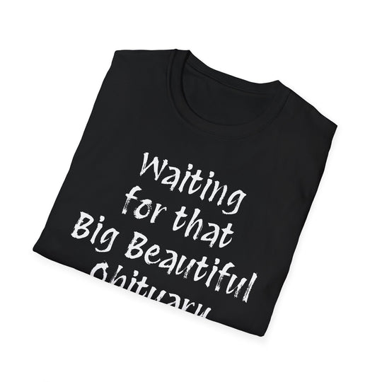 Waiting for that Big Beautiful Obituary T-Shirt