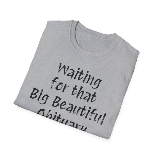 Waiting for that Big Beautiful Obituary T-Shirt