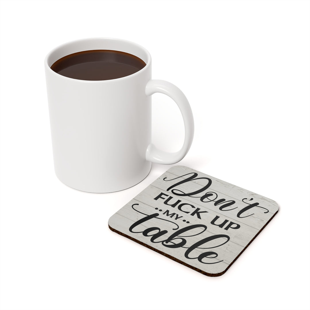 Don't Fuck Up My Table - Cork Back Coasters