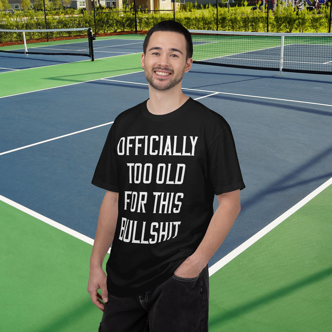 Officially Too Old For This Bullshit T-Shirt