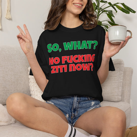 So, What? No Ziti Now? T-Shirt | Funny Sarcastic Quote Tee | Trendy Gift for Italians