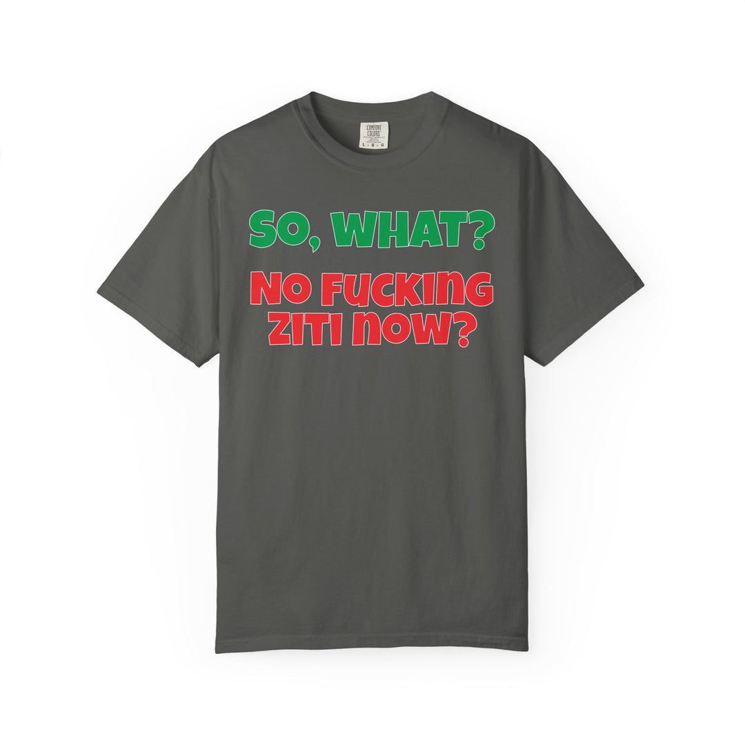 So, What? No Ziti Now? T-Shirt | Funny Sarcastic Quote Tee | Trendy Gift for Italians
