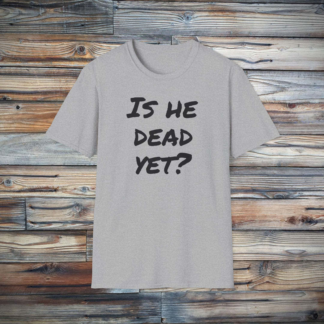 Is He Dead Yet? Funny Mysterious T-Shirt