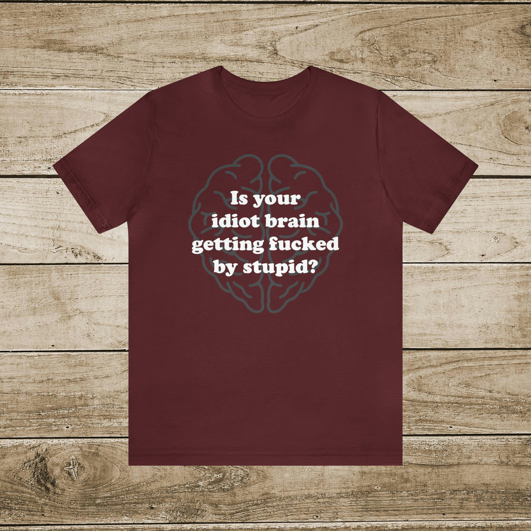 Camiseta divertida: ¿Tu cerebro idiota está siendo jodido por un estúpido?