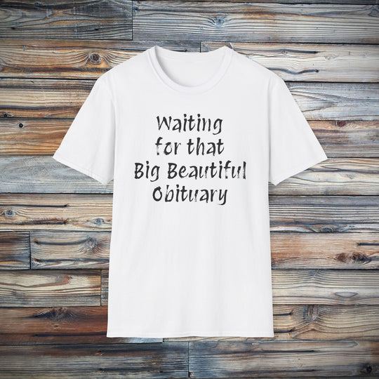 Waiting for that Big Beautiful Obituary T-Shirt