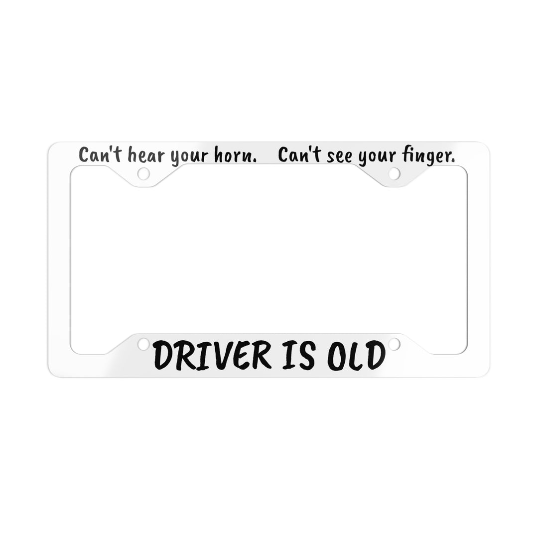 Funny Metal License Plate Frame - Driver is Old.