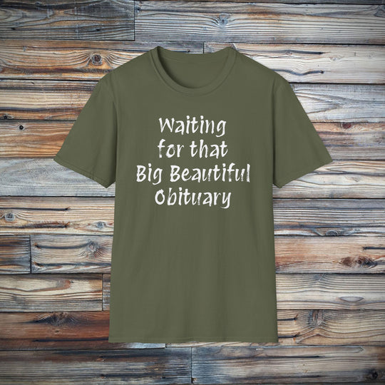 Waiting for that Big Beautiful Obituary T-Shirt