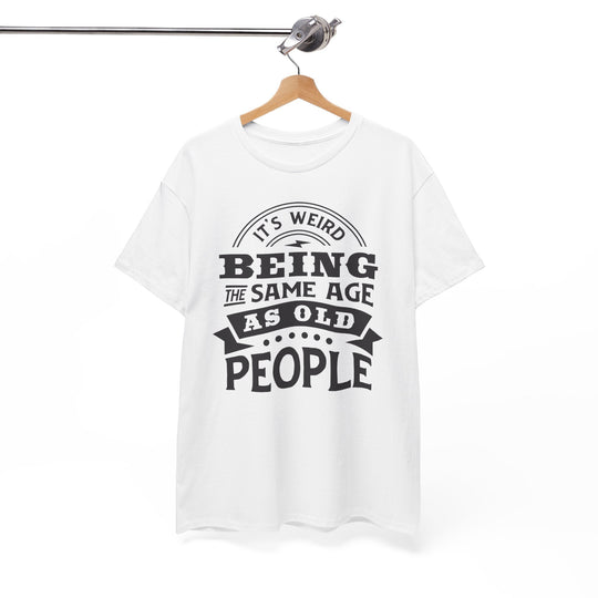 Funny Birthday T-Shirt: "It's Weird Being The Same Age As Old People"