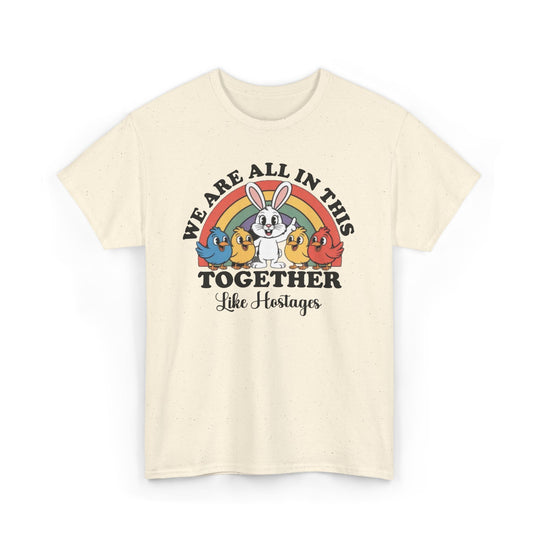 All in This Together T-Shirt | Funny Bunny Chicks Sarcastic Statement Tee