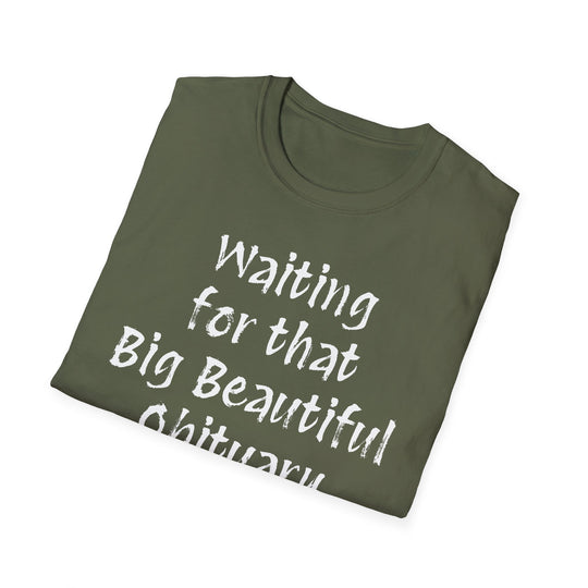 Waiting for that Big Beautiful Obituary T-Shirt