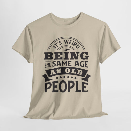 Funny Birthday T-Shirt: "It's Weird Being The Same Age As Old People"