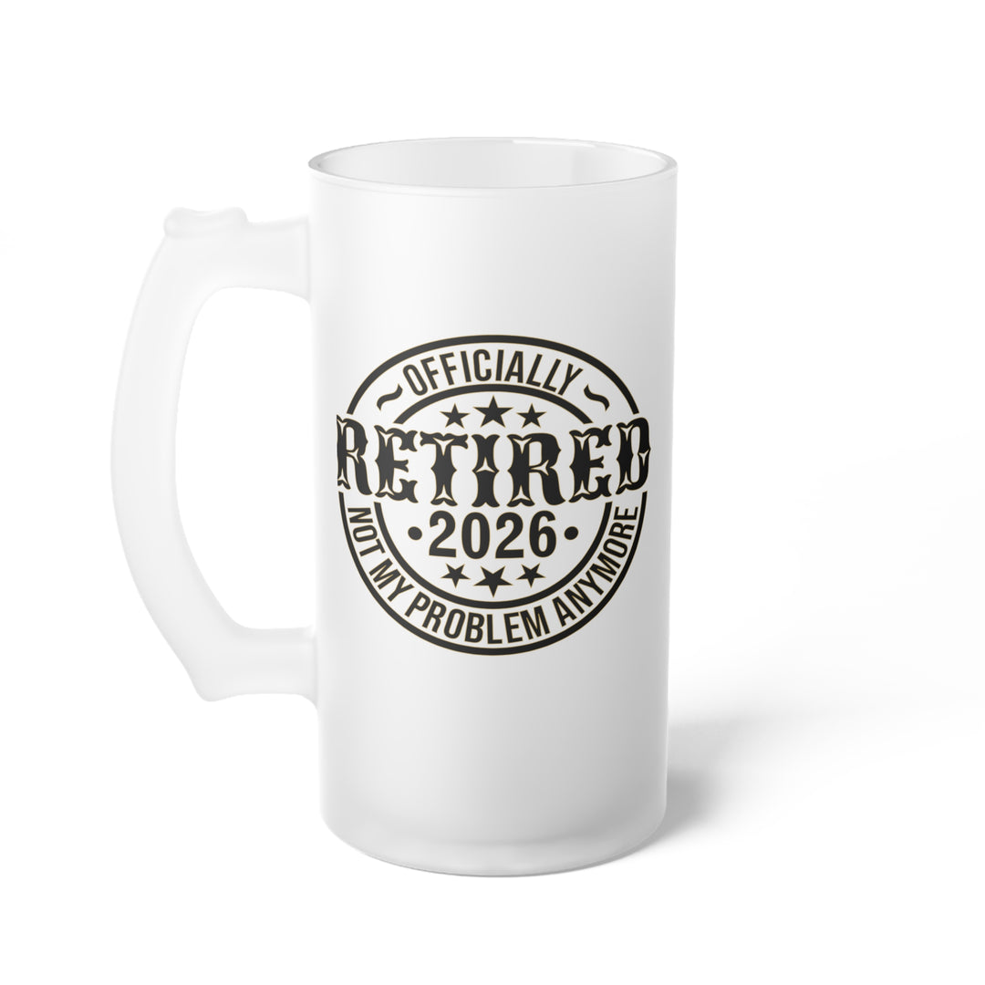 Customer Retirement Gift Beer Mug - Officially Retired 2026 - Not My Problem Anymore - Personalized Frosted Glass Beer Mug