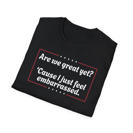 Are We Great Yet? T-Shirt | Anti-Trump Anti-MAGA Political Graphic Tee