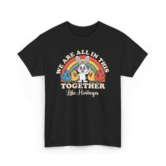 All in This Together T-Shirt | Funny Bunny Chicks Sarcastic Statement Tee