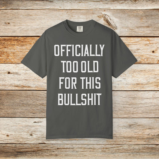 Officially Too Old For This Bullshit T-Shirt