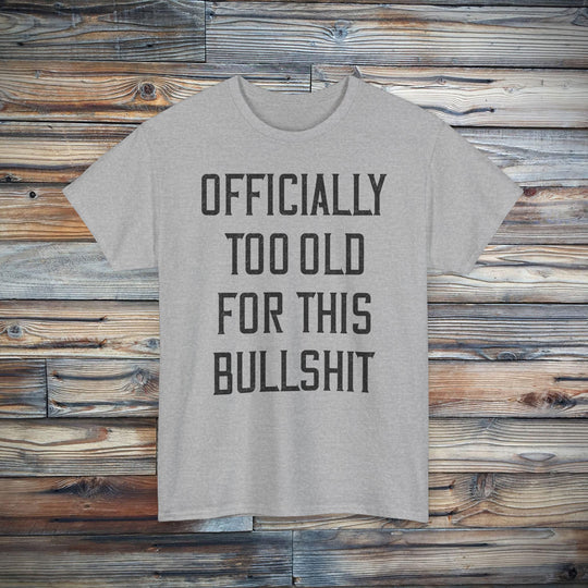 Officially Too Old For This Bullshit T-Shirt