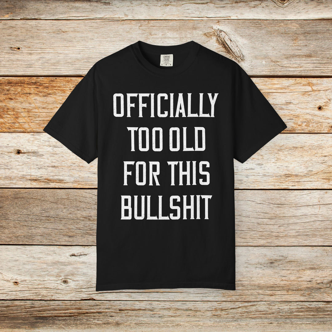 Officially Too Old For This Bullshit T-Shirt