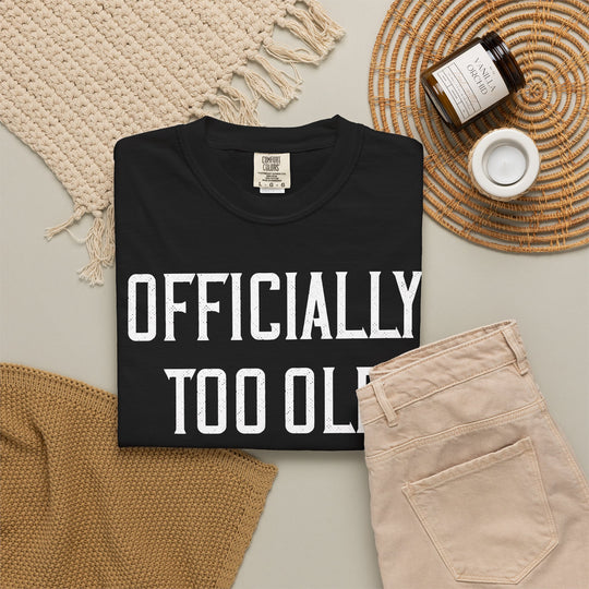 Officially Too Old For This Bullshit T-Shirt