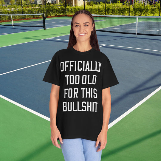 Officially Too Old For This Bullshit T-Shirt