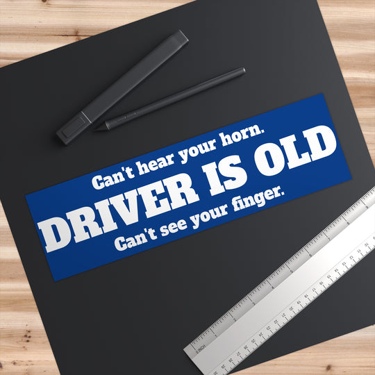 Funny Bumper Sticker - Driver is old. Can&
