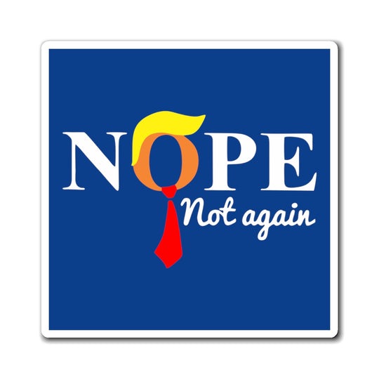 Nope Not Again - Anti-Trump Magnets - Political Statement Accessories