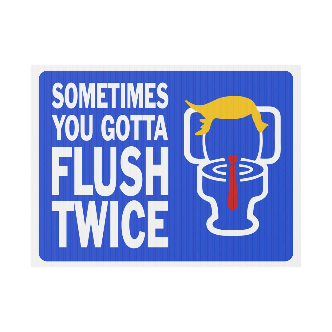 Sometimes You Gotta Flush Twice - Anti-Trump Yard Sign - Kamala Harris 2024 Campaign Sign