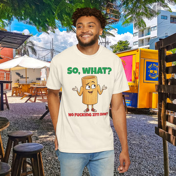 So, What? No Ziti Now? T-Shirt | Funny Sarcastic Quote Tee | Trendy Gift for Italians