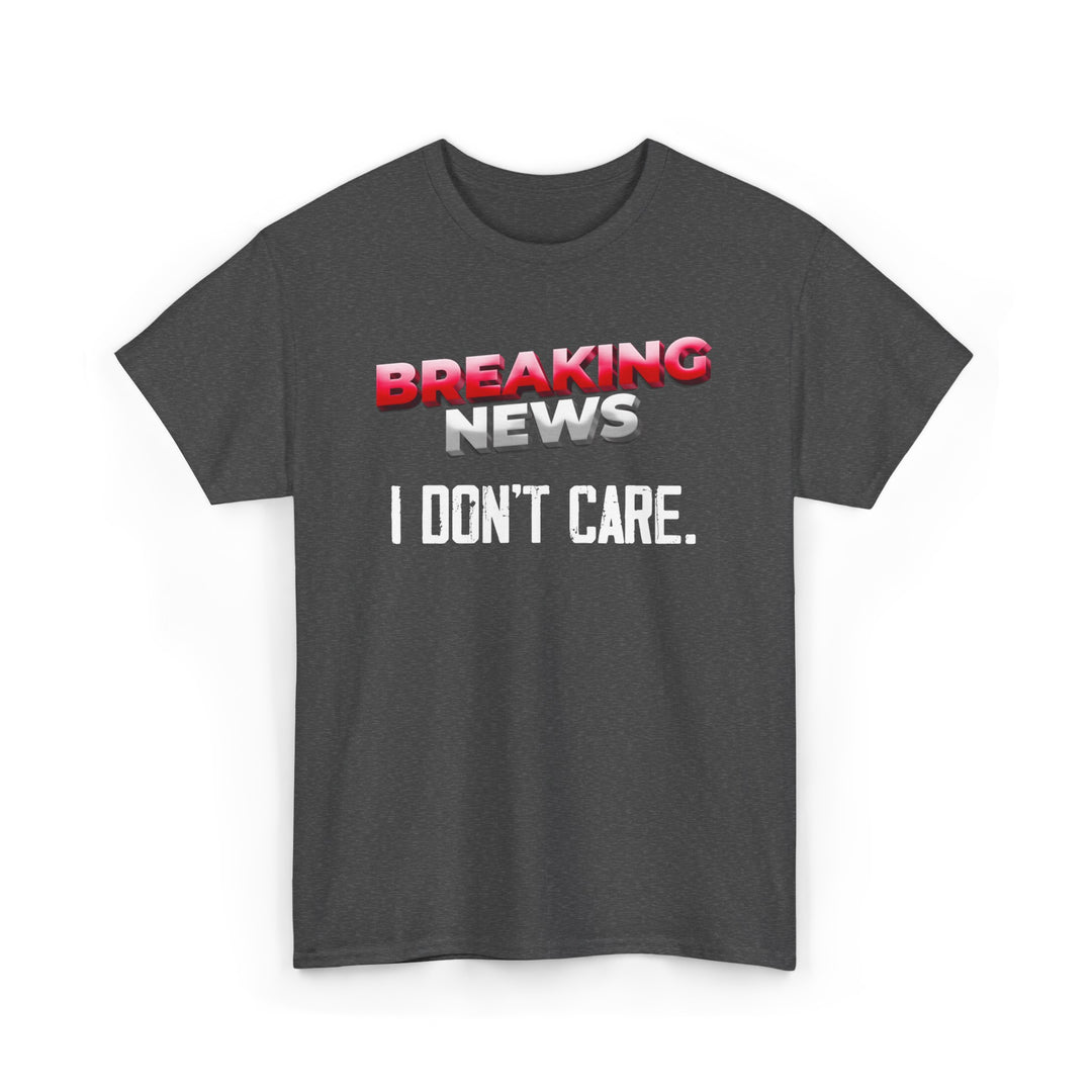 Breaking News - I Don't Care - Funny Graphic Tee