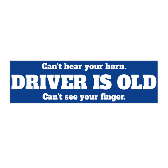 Funny Bumper Sticker - Driver is old. Can&