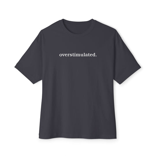 overstimulated. T-Shirt | Minimalist Typography Tee | Relaxed Unisex Graphic Shirt