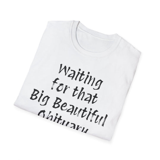 Waiting for that Big Beautiful Obituary T-Shirt