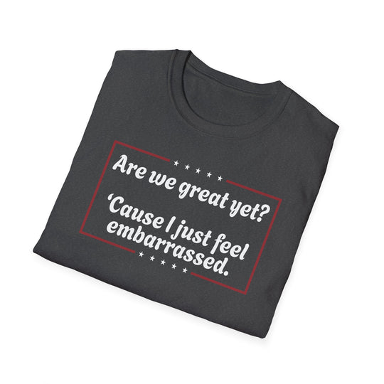 Are We Great Yet? T-Shirt | Anti-Trump Anti-MAGA Political Graphic Tee