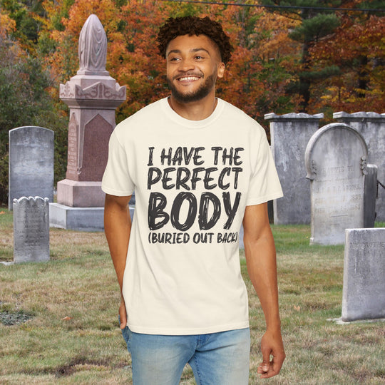 I Have the Perfect Body - Buried Out Back - Dark Humor Funny T-Shirt